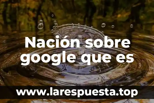 Nación sobre google que es