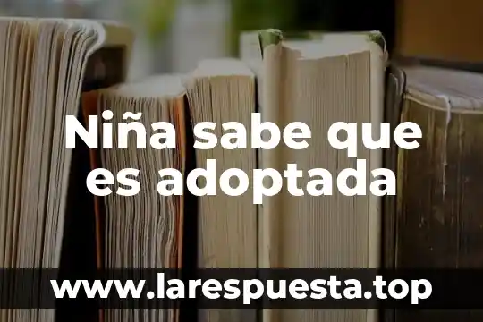 Que es junta de tip 3 Niña sabe que es adoptada
