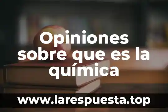 Opiniones sobre que es la química