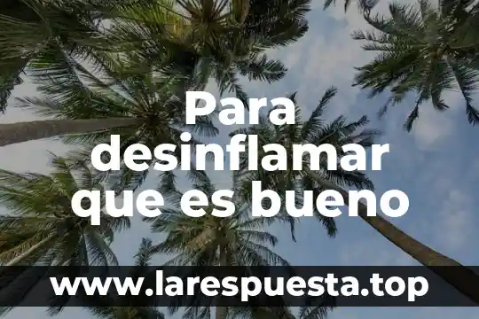Para desinflamar que es bueno
