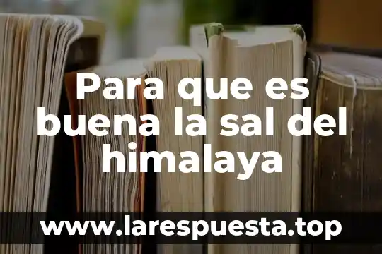 Para que es la sal de uvas 7 Para que es buena la sal del himalaya