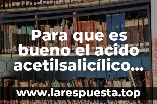 Que es bueno para el dolor de encias y dientes 8 Para que es bueno el acido acetilsalicílico en los dientes