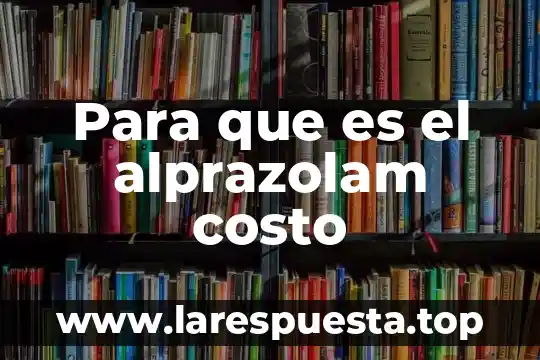 Costo final para el empleador que es 6 Para que es el alprazolam costo