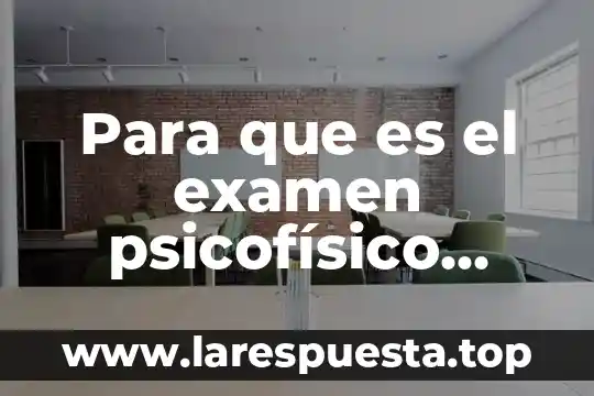 Para que es el examen psicofísico integral