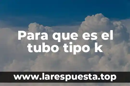 Para que es el tubo tipo k