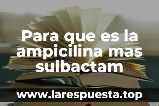 Para que es la ampicilina mas sulbactam
