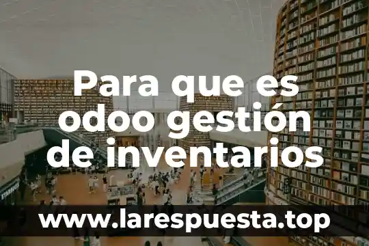 Que es anticipacion en la gestion educativa 5 Para que es odoo gestión de inventarios