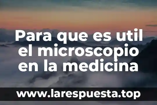 Que es la medicina alternativa caracteristicas 5 Para que es util el microscopio en la medicina