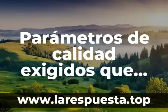 Que es un parametros de crecimiento en las plantas 5 Parámetros de calidad exigidos que es