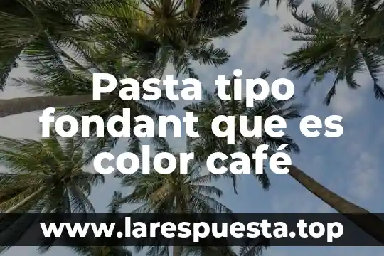 Pasta tipo fondant que es color café