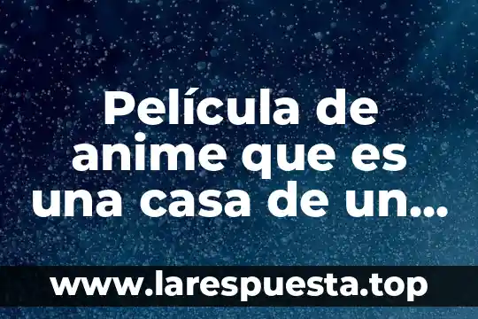 Película de anime que es una casa de un mago