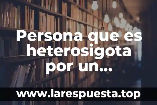 Persona que es heterosigota por un trastorno recesivo