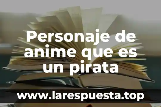 Que es un personaje protagonico en un cuento 8 Personaje de anime que es un pirata