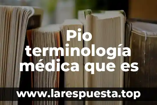 Pio terminología médica que es