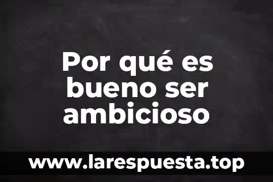 Por qué es bueno ser ambicioso