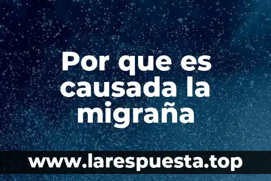 Por que es causada la influecnia estacional 6 Por que es causada la migraña