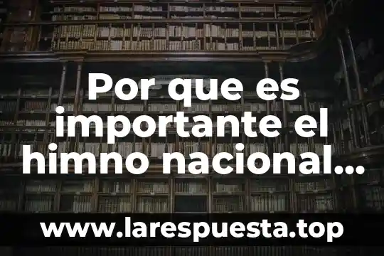 Por que es importante el himno nacional mexicano