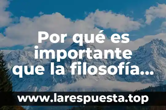 Por qué es importante que la filosofía estudie la existencia