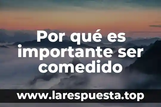 Por qué es importante ser comedido