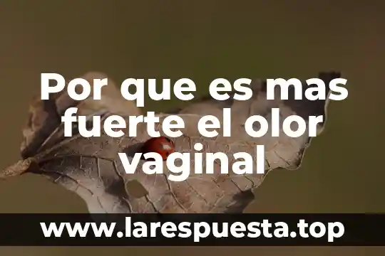 Por que es mas fuerte el olor vaginal