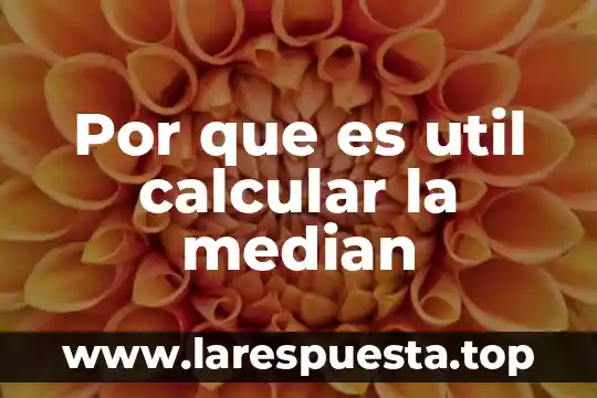 Por que es util calcular la median