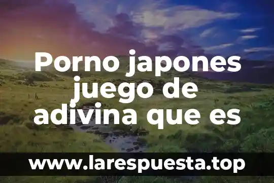 Porno japones juego de adivina que es