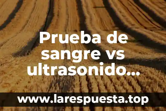Prueba de sangre vs ultrasonido que es mejor