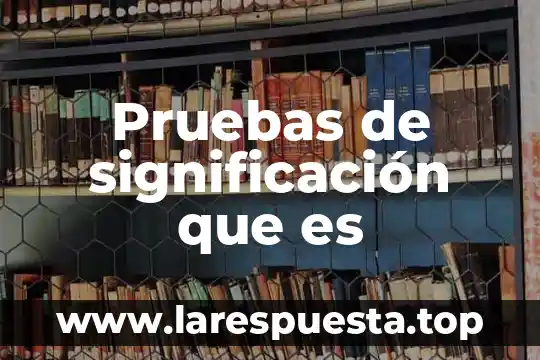 Pruebas de laboratorio clasificación y para que es cada una 3 Pruebas de significación que es
