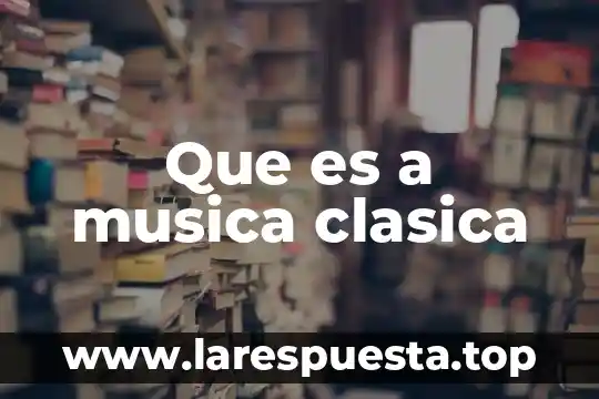 Que es a musica clasica