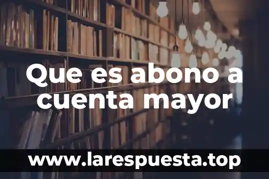 Que es una carta mayor trabajo 3 Que es abono a cuenta mayor