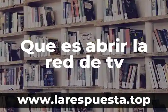 Que es una red electrica mallada 6 Que es abrir la red de tv