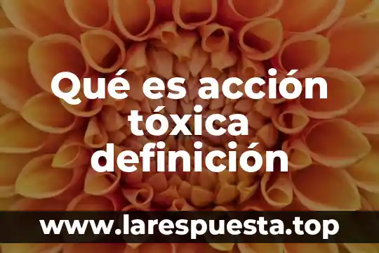 Qué es acción tóxica definición