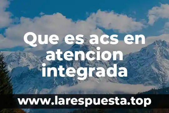 Que es la comuniccaion integrada 3 Que es acs en atencion integrada