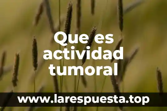 Que es la actividad productiva industrial 6 Que es actividad tumoral