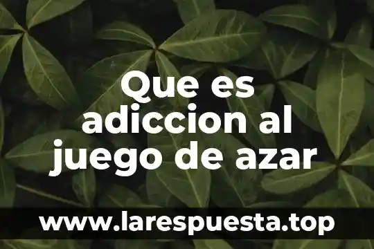 Que es adiccion al juego de azar