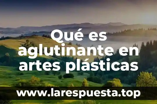 Qué es aglutinante en artes plásticas