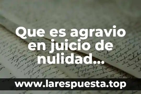 Qué es nulidad definición jurídica 8 Que es agravio en juicio de nulidad administrativo