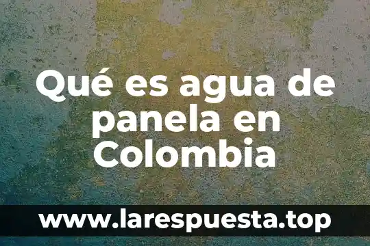 Qué es agua de panela en Colombia