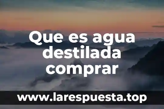 Que es agua destilada comprar