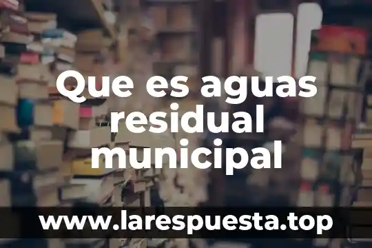 Que es un agua residual gris 4 Que es aguas residual municipal