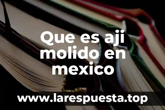 Que es aji molido en mexico