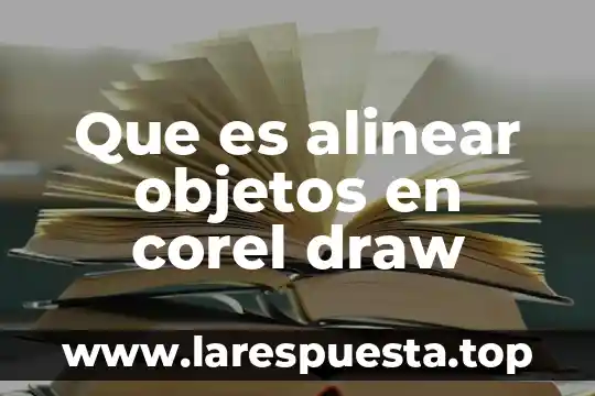 Que es alinear objetos en corel draw