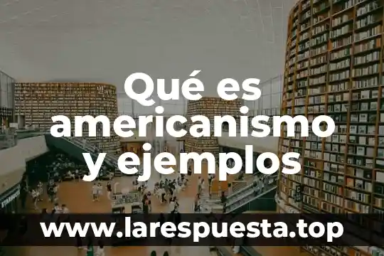 Qué es americanismo y ejemplos
