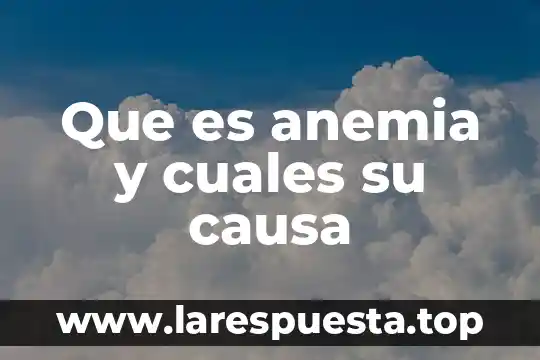 Qué es una anemia en niños 7 Que es anemia y cuales su causa