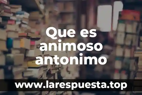 Columnas de política que es 3 Que es animoso antonimo