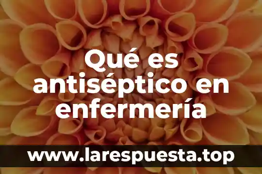 Que es cordinal enfermeria 7 Qué es antiséptico en enfermería