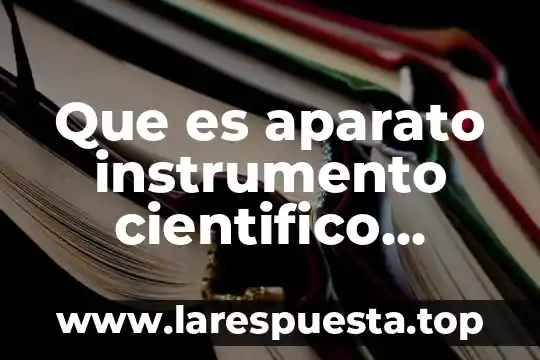 Que es aparato instrumento cientifico significado