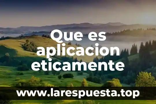 Que es la aplicación gpoar 7 Que es aplicacion eticamente