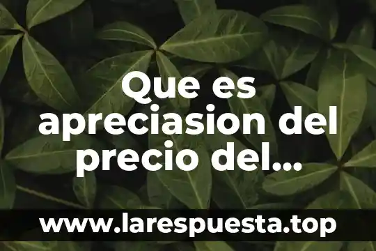 Que es fijacion de precio comercial 4 Que es apreciasion del precio del cambio