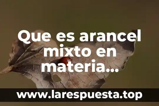 Que es arancel mixto en materia aduanera